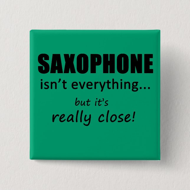Saxophone Isn't Everything Button (Front)