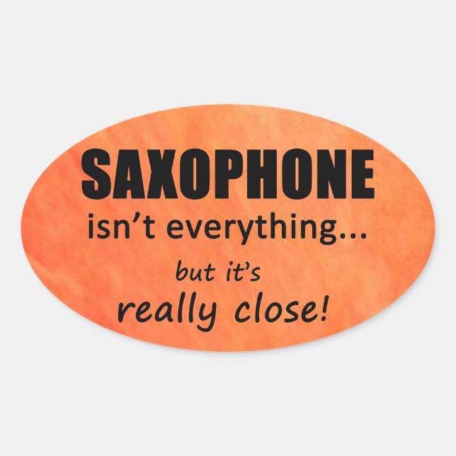 Saxophone Isn't Everything Oval Sticker (Front)