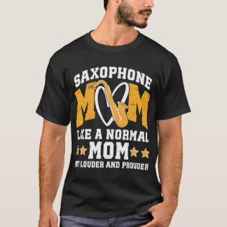 Saxophone Mom Louder Prouder Mom Of A Saxophone T-Shirt