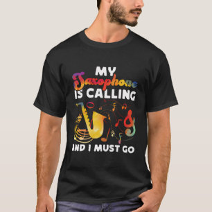 Saxophone My Saxophone Is Calling And I Must Go T-Shirt