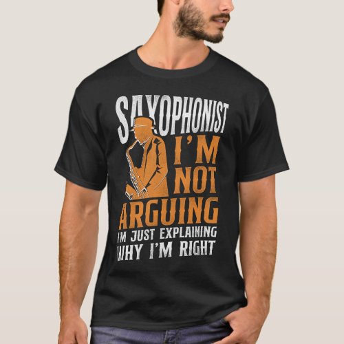 Saxophone Saxophonist Im Not Arguing Im Just T_Shirt