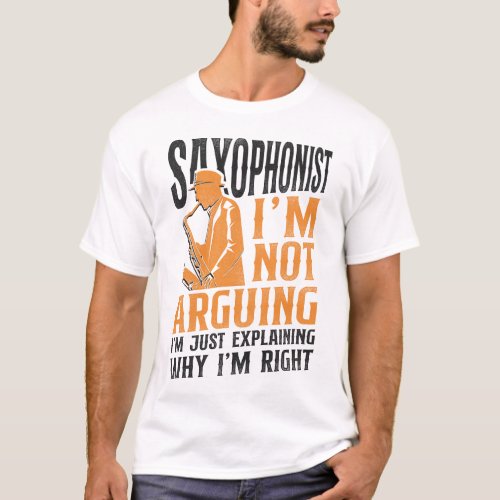 Saxophone Saxophonist Im Not Arguing Im Just T_Shirt