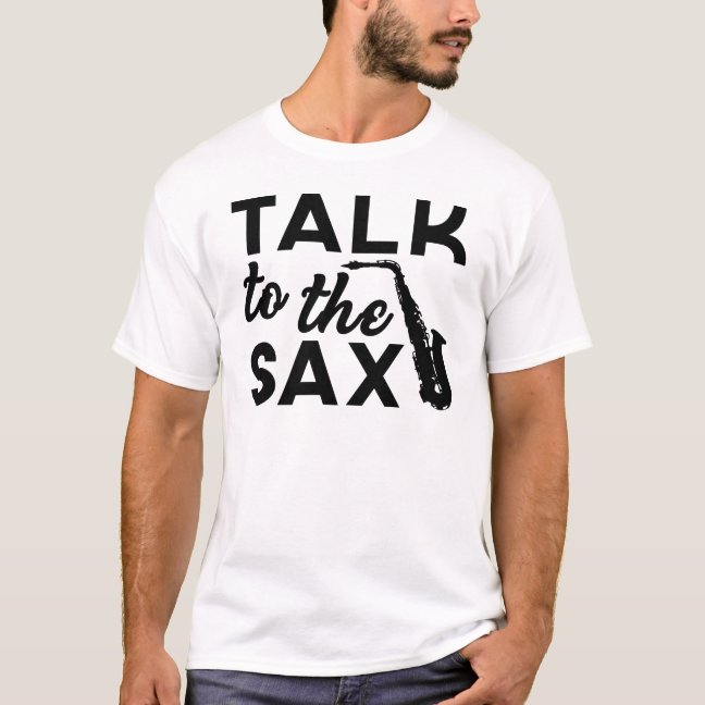 Saxophone - Talk To The Saxophone Music T-Shirt