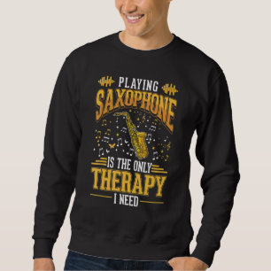 Saxophone Therapy Saxophone Player Saxophonist 3 Sweatshirt