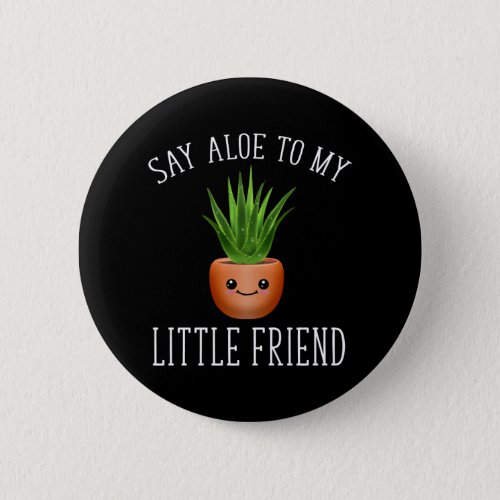 Say Aloe To My Little Friend Button