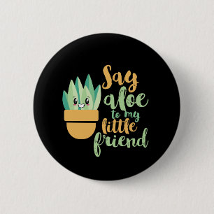 Say Aloe To My Little Friend Funny Gardening Pun Button