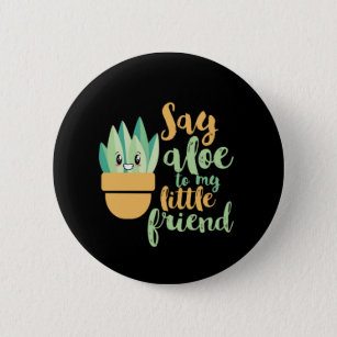 Say Aloe To My Little Friend Funny Gardening Pun Button