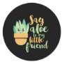 Say Aloe To My Little Friend Funny Gardening Pun Classic Round Sticker