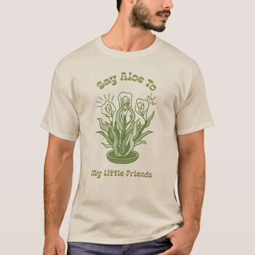 Say Aloe to My Little Friend Funny Gardening T_Shirt