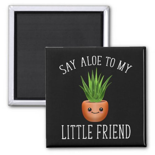 Say Aloe To My Little Friend Magnet