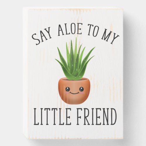 Say Aloe To My Little Friend Wooden Box Sign