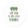 Say Aloe To My Little Friends Gardener Plant Pun Classic Round Sticker