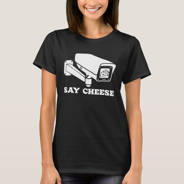 Say Cheese Surveillance Security Cameras T-Shirt (Front)