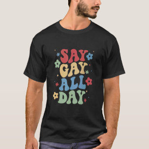 Say Gay All Day Pride Transgender Rainbow Flower G T-Shirt
