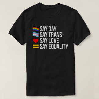 Say Gay Say Trans Say Love Say Equality T-Shirt