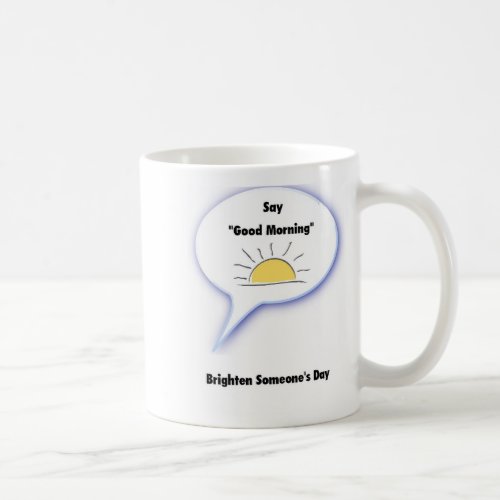 Say Good Morning and Brighten Someones Day Coffee Mug
