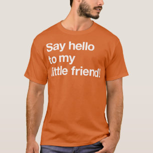 Say hello to my little friend 2 T-Shirt