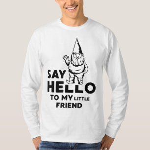 Say Hello To My Little Friend Garden Gnome Funny T-Shirt