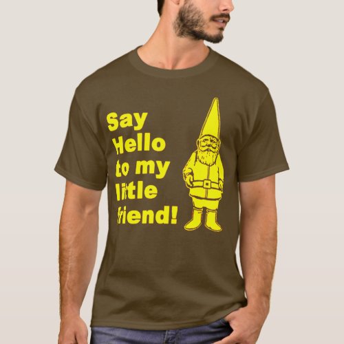 Say Hello To My Little Friend Garden Gnome  T_Shirt