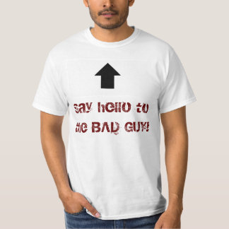 Say hello to the BAD GUY! T-Shirt