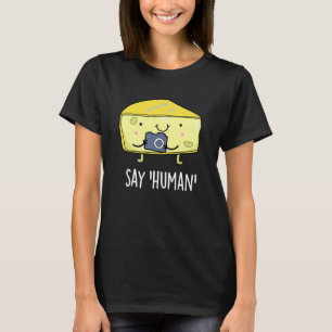 Say Human Funny Photographer Cheese Pun Dark BG T-Shirt