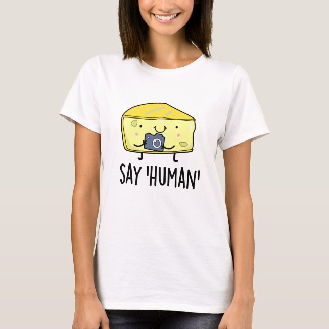 Say Human Funny Photographer Cheese Pun T-Shirt (Front)