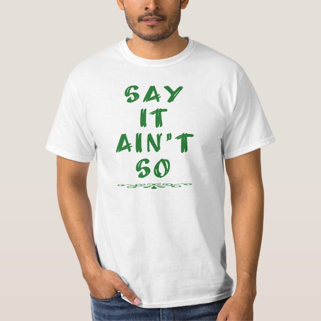 Say it ain't so! T-Shirt (Front)