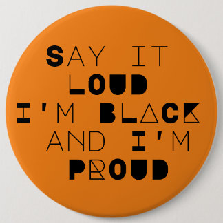 Say it LOUD I'm BLACK and I'm PROUD Button