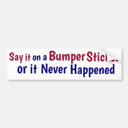Say it on a Bumper Sticker or it never happened