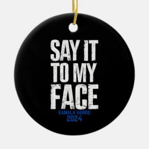 Say It To My Face Kamala Harris 2024 Ceramic Ornament