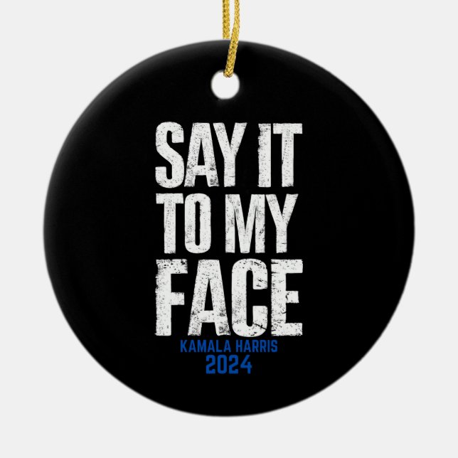 Say It To My Face Kamala Harris 2024 Ceramic Ornament (Front)