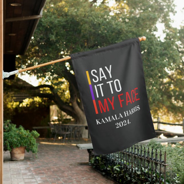 Say It To My Face Kamala Harris 2024 Election House Flag (In SItu)