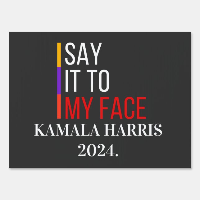 Say It To My Face Kamala Harris 2024 Election Sign (Front)