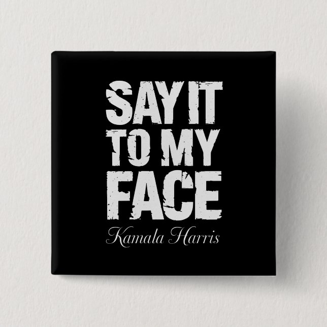 Say It to My Face Kamala Harris 2024 Quote  Button (Front)
