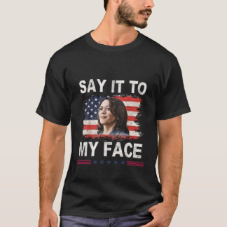 say It To My Face Kamala Harris 2024 T-Shirt