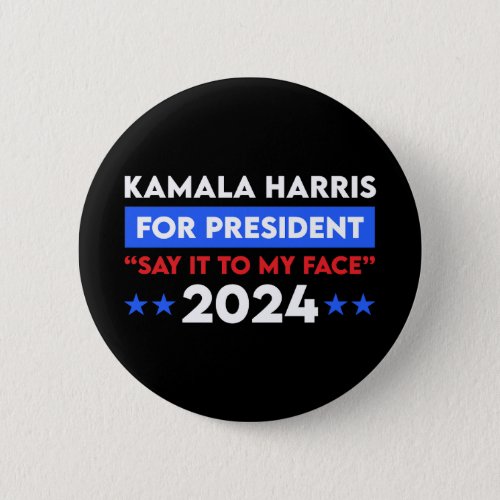 Say It To My Face Kamala Harris For President 2024 Button