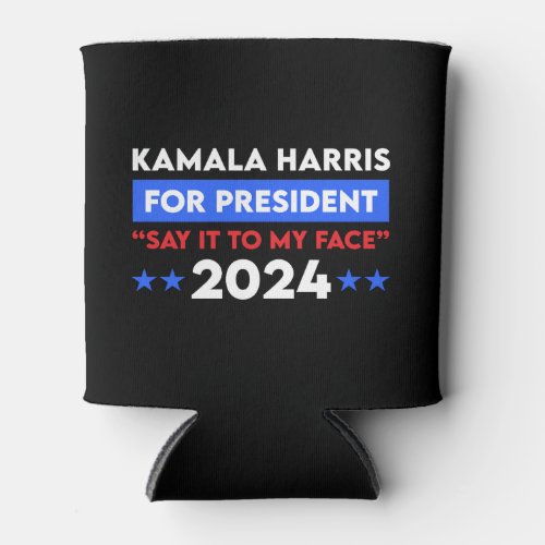 Say It To My Face Kamala Harris For President 2024 Can Cooler