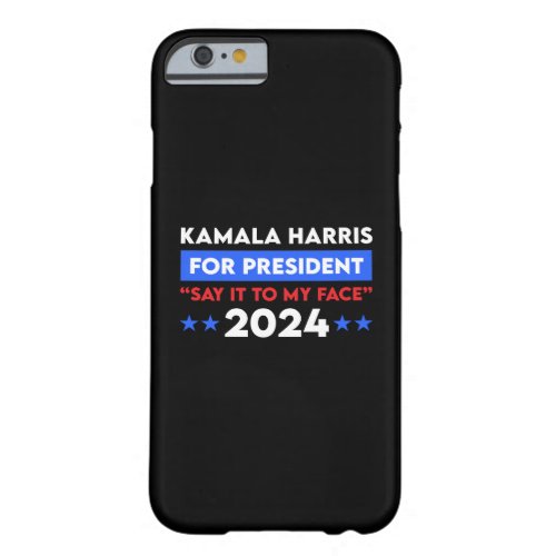 Say It To My Face Kamala Harris For President 2024 Barely There iPhone 6 Case