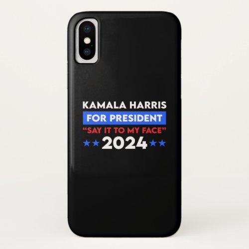 Say It To My Face Kamala Harris For President 2024 iPhone X Case