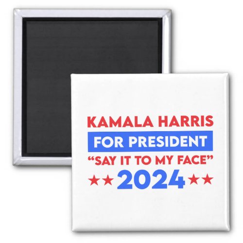 Say It To My Face Kamala Harris For President 2024 Magnet