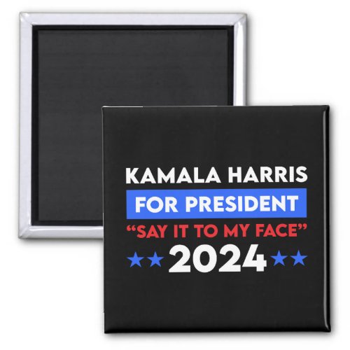 Say It To My Face Kamala Harris For President 2024 Magnet