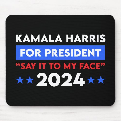 Say It To My Face Kamala Harris For President 2024 Mouse Pad