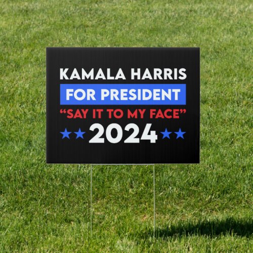 Say It To My Face Kamala Harris For President 2024 Sign