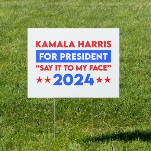 Say It To My Face Kamala Harris For President 2024 Sign