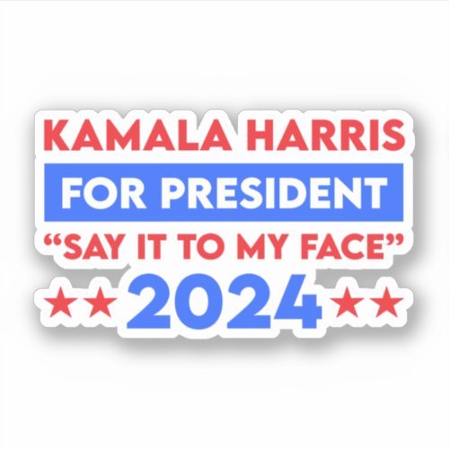 Say It To My Face Kamala Harris For President 2024 Sticker