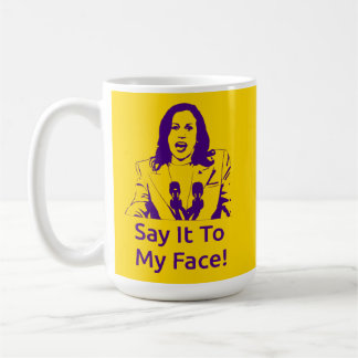 "Say It To My Face!" Kamala Harris Mug - OPP