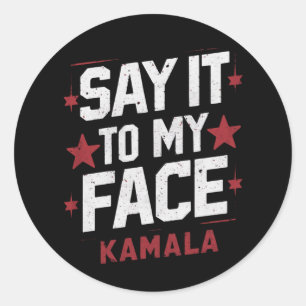 Say It To My Face Kamala Harris President 2024 Classic Round Sticker
