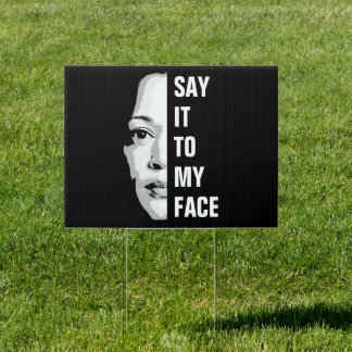 Say it to my face - Kamala Harris Sign