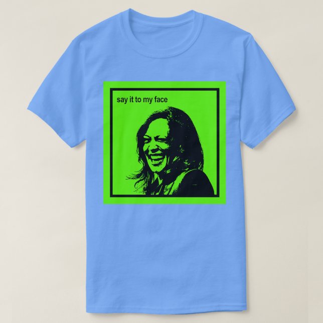 Say it to my face Kamala is brat TShirt 1 (Design Front)