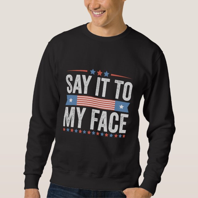 Say iy To my Face Kamala Harris Election   Sweatshirt (Front)